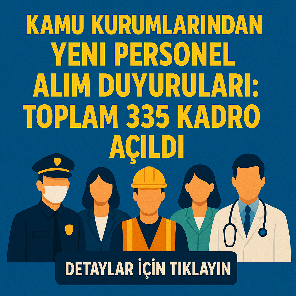 Kamu Kurumlarından Yeni Personel Alım Duyuruları: Toplam 335 Kadro Açıldı